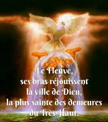 Résultat de recherche d'images pour "Le Fleuve, ses bras réjouissent la ville de Dieu, la plus sainte des demeures du Très-Haut. Dieu s'y tient : elle est inébranlable ; quand renaît le matin, Dieu la secourt."