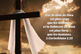 Car la folie de Dieu est plus sage que les hommes, et la faiblesse ...